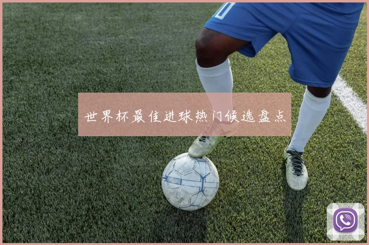 世界杯最佳进球热门候选盘点
